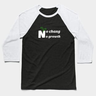 no chang, no growth Baseball T-Shirt